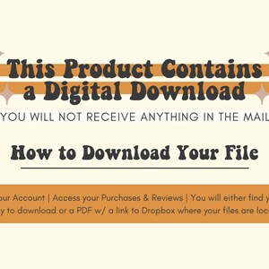 May include: A digital download graphic with a yellow and orange striped background and two stars on either side. The text reads "This Product Contains a Digital Download. You will not receive anything in the mail. How to Download Your File. Go to your Account | Access your Purchases & Reviews | You will either find your files ready to download or a PDF w/ a link to Dropbox where your files are located."