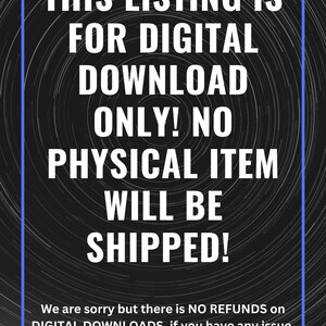 May include: A digital download listing announcement with white text on a black background with a blue border. The text states "THIS LISTING IS FOR DIGITAL DOWNLOAD ONLY! NO PHYSICAL ITEM WILL BE SHIPPED!" Additional text provides refund information and contact instructions.