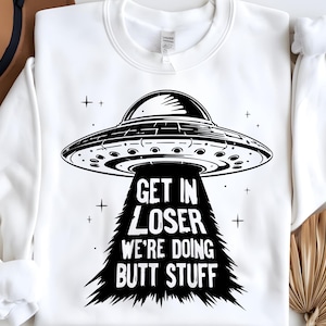 UFO Get In Loser We're Doing Butt Stuff SVG & PNG, Extra Terrestrial Clipart, Alien Encounters, Human Probe, T-Shirt Design Cutting Machine