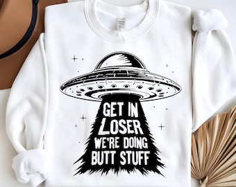 UFO Get In Loser We're Doing Butt Stuff SVG & PNG, Extra Terrestrial Clipart, Alien Encounters, Human Probe, T-Shirt Design Cutting Machine