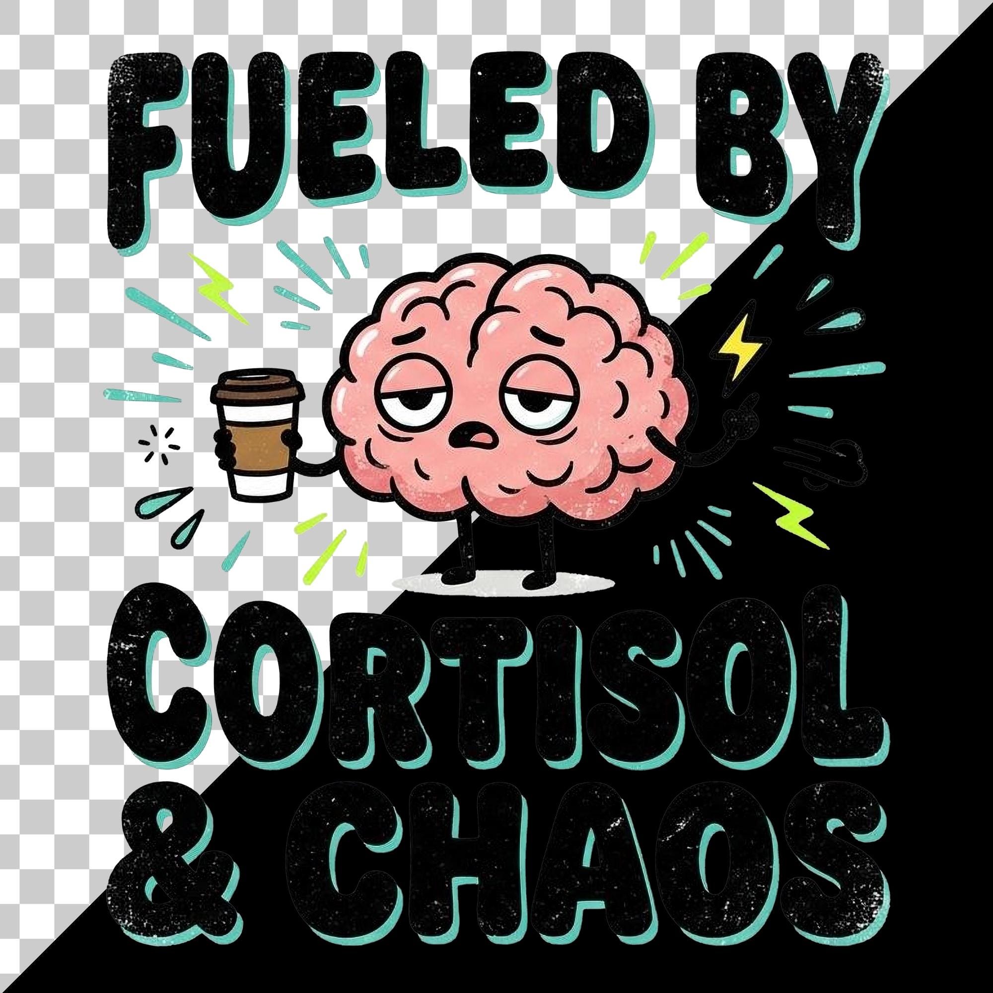 Fueled by Cortisol & Chaos PNG Clipart, Funny Brain Coffee Lover Design ...
