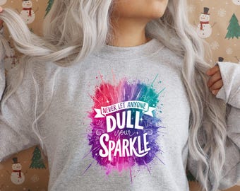 Never Let Anyone Dull Your Sparkle PNG, Inspirational Sublimation Design, Colorful PNG, T-Shirt Sweater Mug Tote Sticker Design