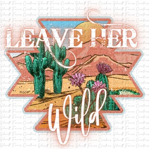 Leave Her Wild, PNG, Digital Download, Western, Punchy