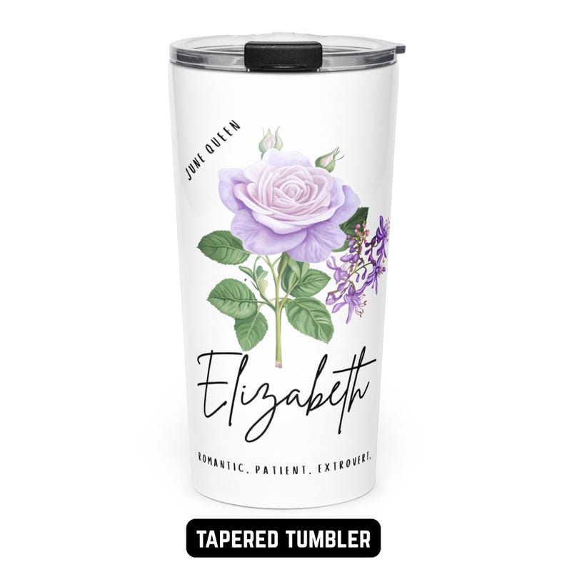 May include: White tapered tumbler with a lavender rose illustration, green leaves, and purple flowers. The name "Elizabeth" is written in cursive below the flower. Text includes "June Queen" and "Romantic, Patient, Extrovert." The bottom reads "Tapered Tumbler."
