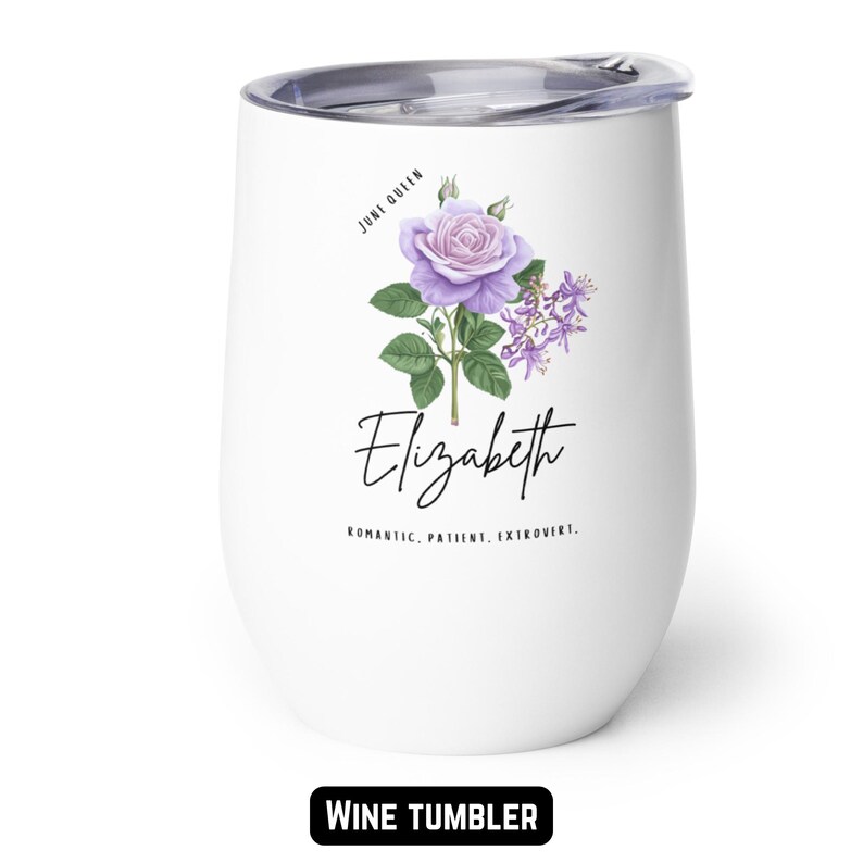 May include: White wine tumbler with a floral design featuring a purple rose and the name "Elizabeth" in script. The tumbler also includes the text "June Queen" and the words "Romantic, Patient, Extrovert."