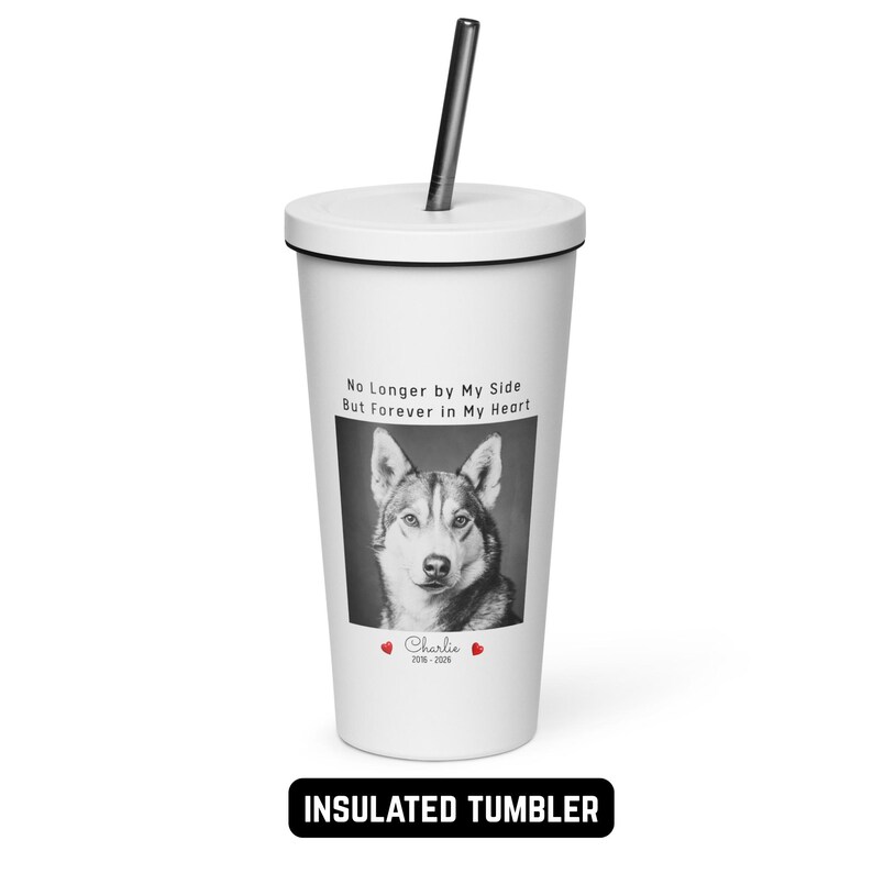 May include: White insulated tumbler with a black lid and straw. The tumbler features a black and white photo of a dog, the text "No Longer by My Side But Forever in My Heart", the name "Charlie", and the years 2016-2020.