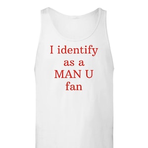 Unique &#39;I Identify as a Man U Fan&#39; Unisex Slogan Tank Top, Manchester United Supporter Tank Top, Trendy Football Fan Apparel, Manchester Fan