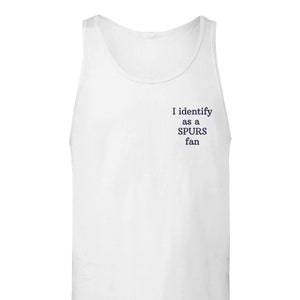 May include: White tank top with the text "I identify as a SPURS fan" in navy blue. The sleeveless shirt is made of a soft material and is suitable for casual wear. The text is centered on the upper left chest area.