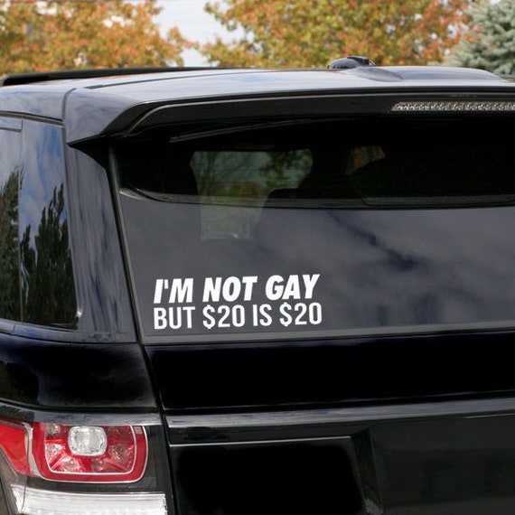 "I'M NOT GAY BUT 20 DOLLARS IS 20" Vinyl Decal Sticker Car Window Wall Bumper 