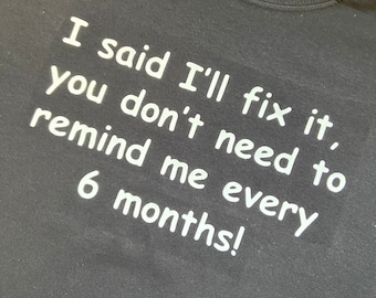 I said I’ll fix it…. Not remind me every 6 month” colours and sizes available unisex - Fruit of Loom original S M L XL
