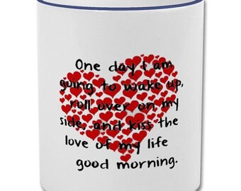 Valentines Mug - One day i wake up next to you - 11oz ceramic mug - white, pink, black or blue inside and handle