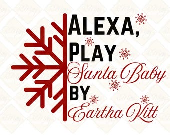 Alexa, Play Santa Baby by Eartha Kitt SVG, PNG, JPG Holiday Inspired, Instant Digital Download, Die Cut Cricut, Printable,Shirt Print Design