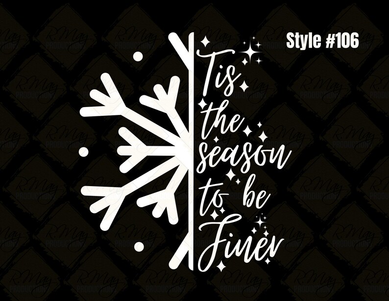 May include: A black and white graphic design featuring a snowflake and the phrase "Tis the season to be Finer." The text is in a cursive font with star accents. The style number "#106" is also included.
