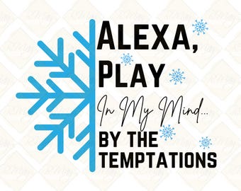 Alexa, Play In My Mind by Temptations SVG, PNG,JPG Holiday Inspired, Instant Digital Download, Die Cut Cricut, Printable, Shirt Print Design
