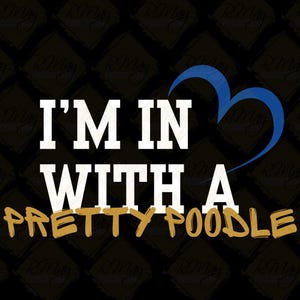 May include: Black background with a repeating diamond pattern. The text "I'M IN WITH A PRETTY POODLE" is displayed in white and gold, with a blue heart shape above the word "IN".