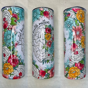 Mental health tumbler, flower tumbler, mental health matters, mental health, tumbler with straw and lid, 20oz tumbler, custom tumbler