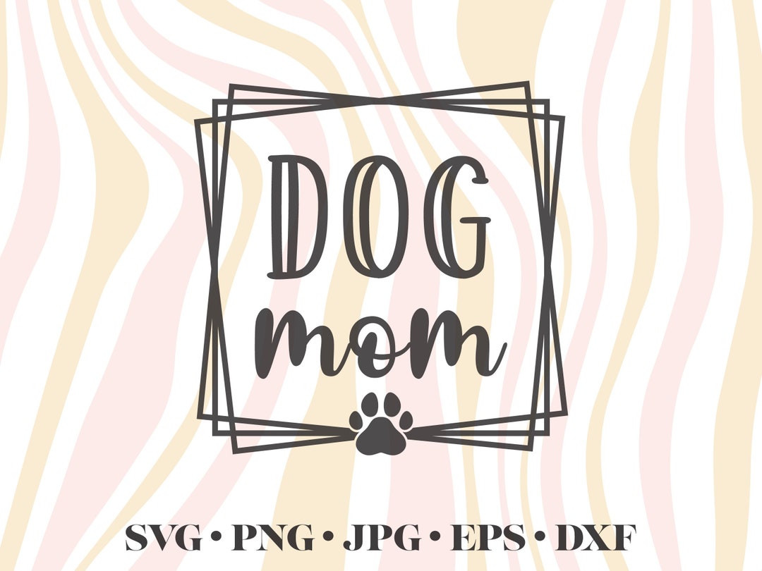 Dog Mom - Instant Digital Download - Svg, Png, Dxf, and Eps Files ...