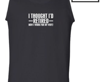 Retired Husband Vest I Though I'D Retired But Now I Work For My Wife Funny Wife Quote Joke Birthday Christmas Xmas Gift Men Tank Top