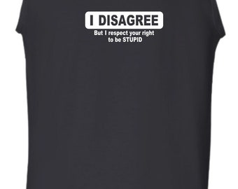 I Disagree Vest Casual Clothing But I Respect Your Right To Be Stupid Rude Joke Humour Funny Quote Birthday Xmas Gift Men Tank Top