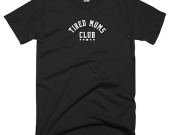 Tired Mums Club T Shirt New Moms Mothers Lazy Sleepy Tired Rude Offensive Funny Joke Halloween Christmas Xmas Gift Women Ladies Tee Top