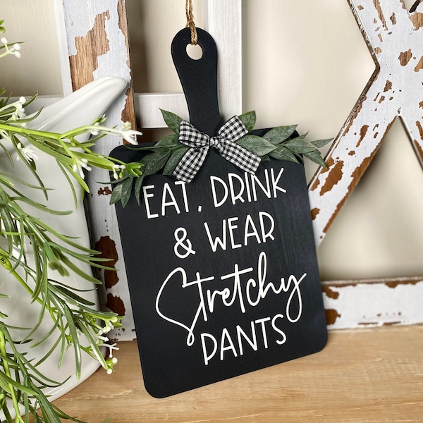 Eat, Drink and Wear Stretchy Pants decorative cutting board sign, kitchen décor, modern farmhouse, funny kitchen wall art, rustic home decor