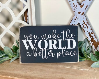 You make the world a better place Inspirational Wood Sign, You make a difference Teacher appreciation gift, Gift for Friend, Classroom decor