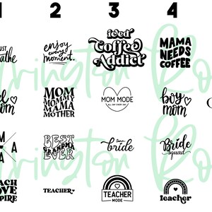 May include: A sheet of black and white text-based designs for crafting projects. The designs include phrases like "Just Breathe", "Enjoy Every Moment", "Coffee Addict", "Mama Needs Coffee", "Girl Mom", "Mom Mommy Mama Mother", "Best Grandma Ever", "Bride Squad", "Small Business Mama", "Mrs. est. 2022", "Teach Love Inspire", "Teacher", and "Teacher Mode".