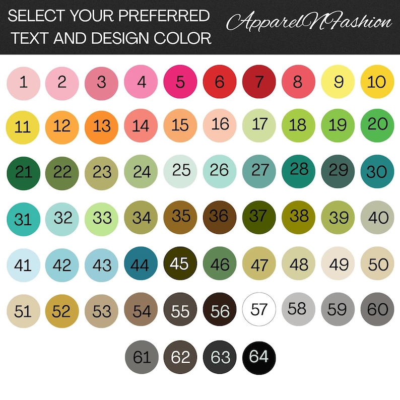 May include: Image displaying a color chart with 64 numbered color options. The text at the top reads "SELECT YOUR PREFERRED TEXT AND DESIGN COLOR" and "Apparel N Fashion". The colors range from light pinks to dark greens and browns.