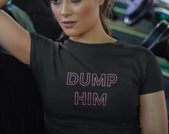 Dump Him Tee - Funny Feminist Shirt Britney Spears Shirt