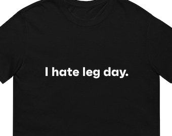 I Hate Leg Day Tee - Workout Tee, Athletic Wear for the gym, gym shirt, leg day sucks