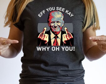 Koszulka Eff You See Kay Why Oh You, Koszulka Trump Middle Finger, Koszulka Trump, Koszulka Republikańska Amerykańska, Śmieszna Koszulka Trump, Republikańska Sh, Śmieszna