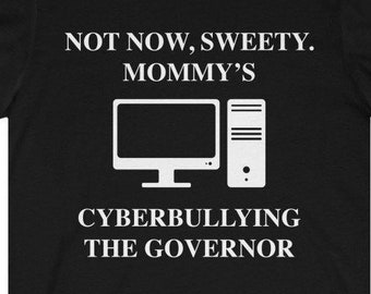 Not Now, Sweety. Mommy's Cyberbullying The Governor Funny Meme Unisex Jersey Short Sleeve Tee