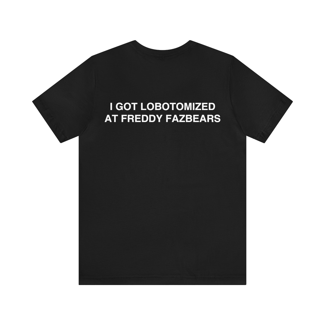 I Got Lobodomized at Freddy Fazbears Unisex Jersey Short Sleeve Tee