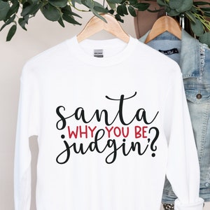 Christmas Sweatshirt | santa why you be judging Sweatshirt | Minimalist Christmas Jumper | xmas  Sweatshirt | Santa Sweatshirt