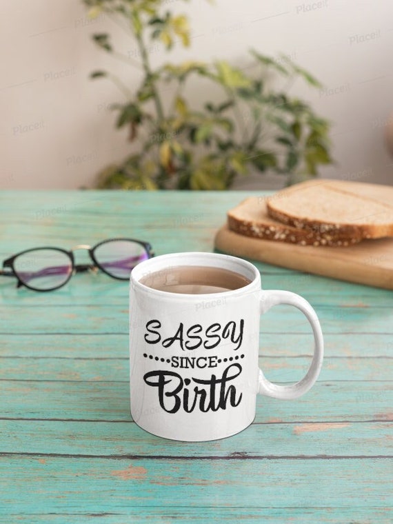 Sassy Since Birth,sassy Gift Mug ,funny Gift ,gift for Her