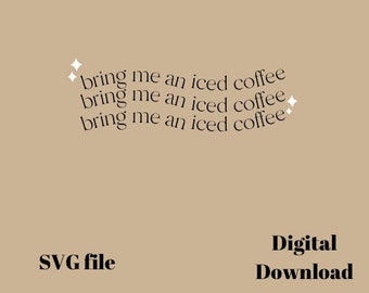 bring me an iced coffee svg, iced coffee png, coffee cut file, iced coffee svg, iced coffee shirt, cricut cut file, svg, png, coffee png
