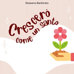 Può includere: Una copertina di libro con sfondo rosa e un'illustrazione rossa di un fiore che cresce in una mano. Il titolo del libro è "Crescerò come un Santo" e il testo "18 schede per incontri in preparazione alla prima comunione" è in fondo alla copertina.