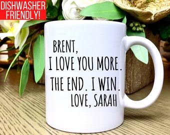 Custom I Love You More The End I Win Mug, Valentines Day Mug, Personalized Love You More Coffee Mug, Personalized Gift for Boyfriend Gifts
