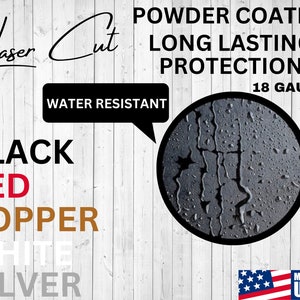 May include: Laser cut metal sign with the words "Laser Cut" and "Powder Coated Long Lasting Protection 18 Gauge" in black text. The sign also includes the words "Water Resistant" in a speech bubble and a close-up of a textured metal surface with water droplets. The sign is available in black, red, copper, white, and silver.