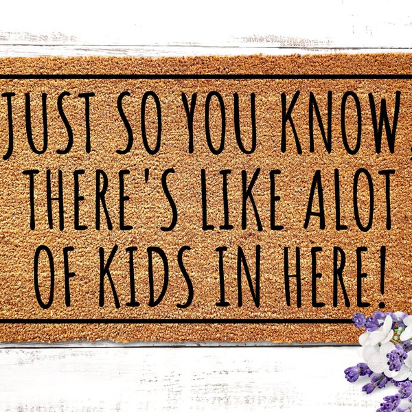 Just So You Know, There's Like A Lot of Kids in Here Doormat, Doormat for Kids Doormat, Gifts for Her, Gifts for Mom, Funny Doormat for Moms