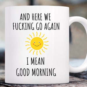 And Here We F*cking Go Again, I Mean Good Morning Mug, Funny Coffee Mug, Swear Mug