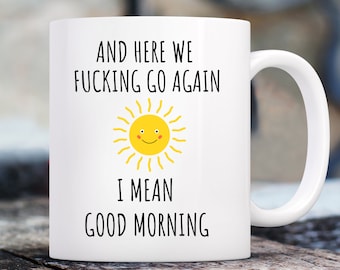 And Here We F*cking Go Again, I Mean Good Morning Mug, Funny Coffee Mug, Swear Mug