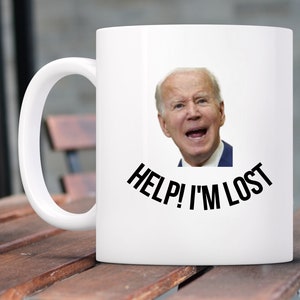 Funny Joe Biden Coffee Mug, Help Im Lost Joe Biden Mug, Funny political Mug, Biden Mug, funny Biden Mug, Joe Biden Lost Mug, Funny gift