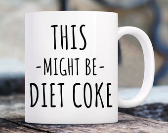 Diet Mug, Diet Coke Gift, This Might Be Diet Coke Mug, Funny Diet Mug, Mug for Diet Coke, Diets Mug, Office Gift, Funny Mug Gift, Gift