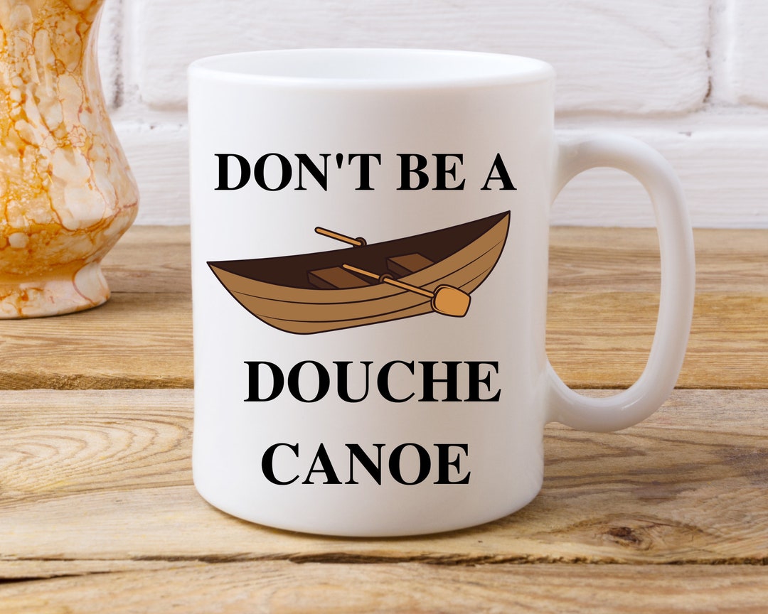 Douche Canoe Mug, Dont Be a Douche Canoe Mug, Funny Swear Mug, Cute