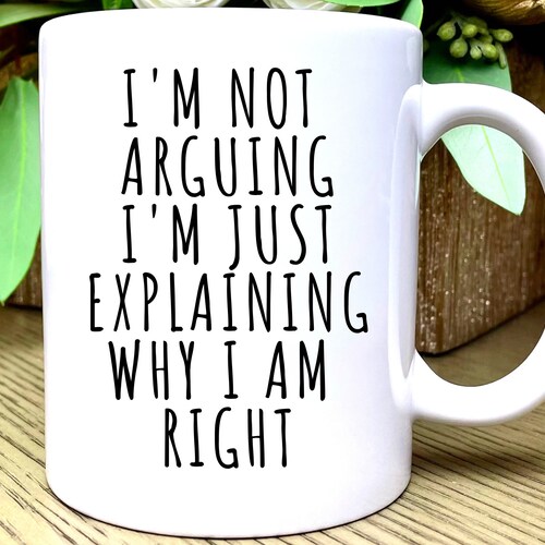 Coffee Mugs With Funny Sayings Im Not Arguing I'm Just Etsy