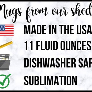 May include: White ceramic mug with the text "Mugs from our shed!" in black cursive font. The mug is 11 fluid ounces, made in the USA, dishwasher safe, and made with sublimation printing. The image includes an American flag, a ruler, a dishwasher icon, and a green checkmark.