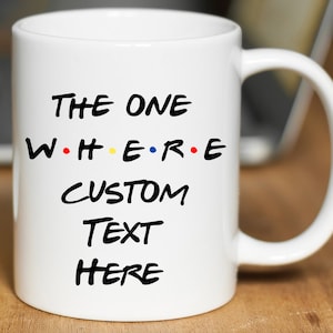 Friends Inspired Coffee Mug, Custom Coffee Mug, Personalized Coffee Mug, Personalized Gift, Funny Coffee Mug, The One where Friends Mug, mug