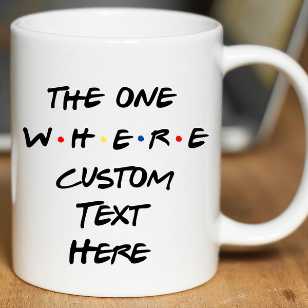 The One Where Friends Mug, Custom Text Friends Coffee Mug, Personalized Friends Cup, Friends Gift Ideas, Custom Friends Travel Mug