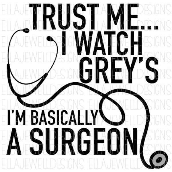 Trust Me I Watch Grey's - I'm Basically a Surgeon - Stethoscope - Digital Download Instant PNG File